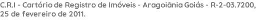 C.R.I - Cartório de Registro de Imóveis - Aragoiânia Goiás - R-2-03.7200, 25 de fevereiro de 2011. 